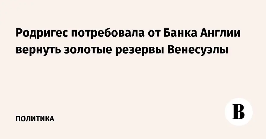 Делси Родригес потребовала от Банка Англии вернуть золотые резервы Венесуэлы