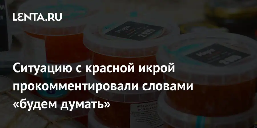 Минсельхоз России займется поиском решения проблемы с красной икрой из-за климата
