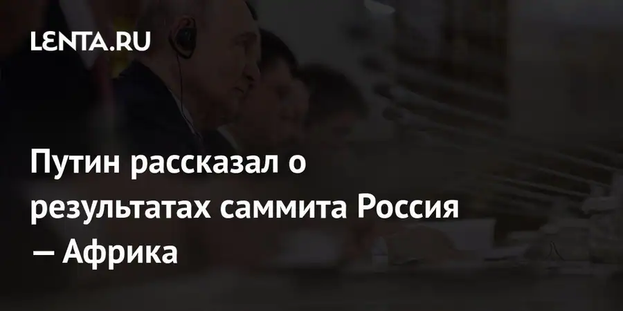 Владимир Путин подвел итоги саммита Россия — Африка на встрече с лидером Эритреи